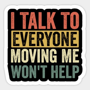 I Talk To Everyone Moving Me Won't Help Sticker